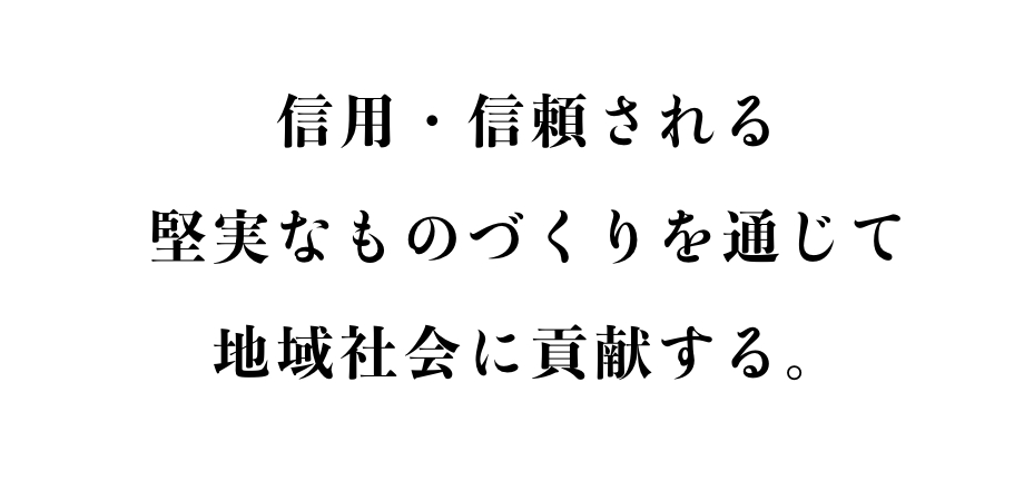 信用・信頼される堅実なものづくりを通じて地域社会に貢献する。